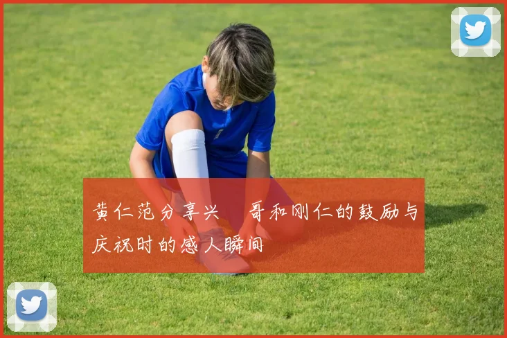 黄仁范分享兴慜哥和刚仁的鼓励与庆祝时的感人瞬间