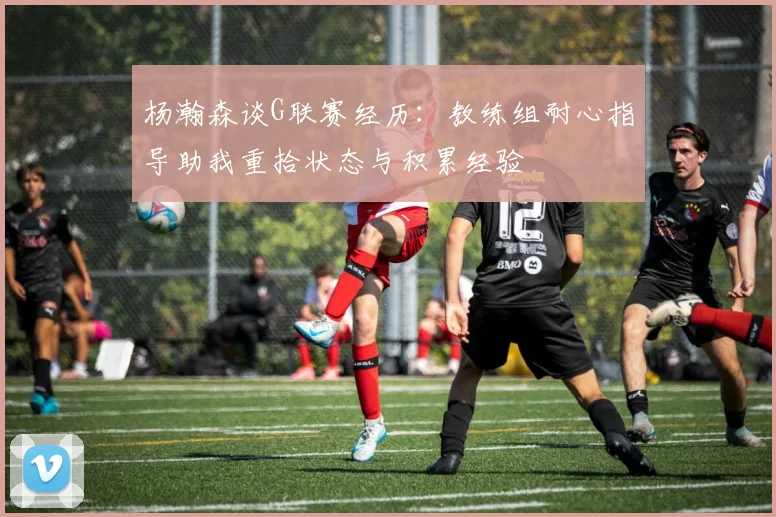 杨瀚森谈G联赛经历：教练组耐心指导助我重拾状态与积累经验